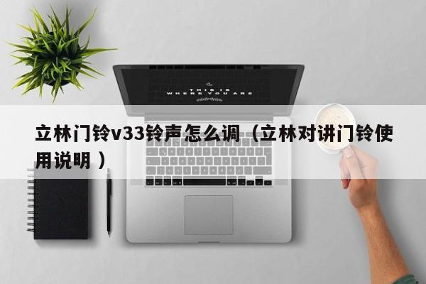 立林门铃v33铃声怎么调（立林对讲门铃使用说明 ）